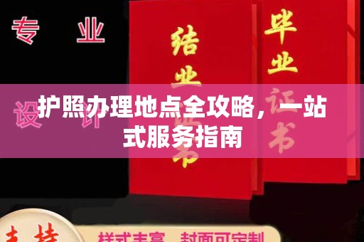 全州护照办理地点全攻略，一站式服务指南
