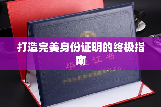 全州打造完美身份证明的终极指南