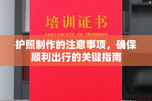 全州护照制作的注意事项，确保顺利出行的关键指南