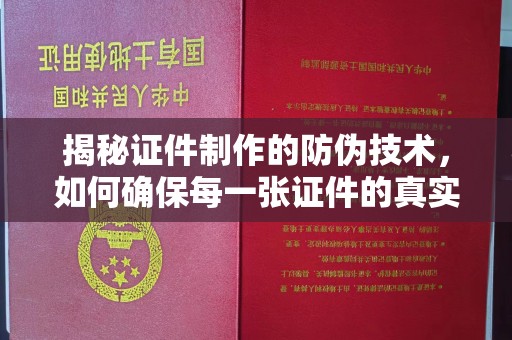 全州揭秘证件制作的防伪技术，如何确保每一张证件的真实性